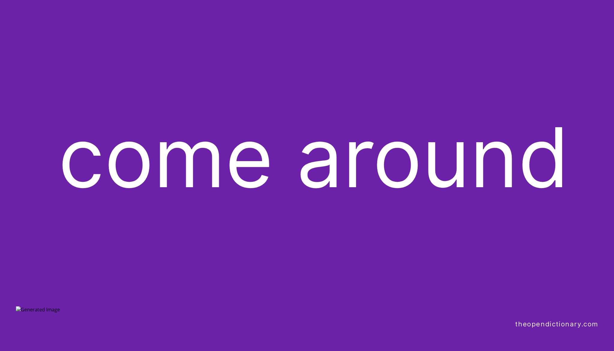 COME AROUND Phrasal Verb COME AROUND Definition Meaning And Example